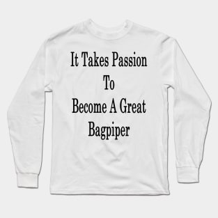 It Takes Passion To Become A Great Bagpiper Long Sleeve T-Shirt